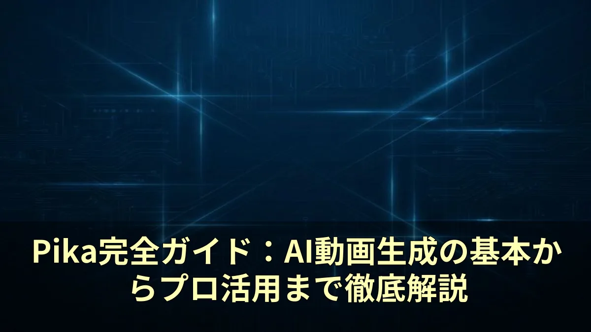 Pika完全ガイド：AI動画生成の基本からプロ活用まで徹底解説