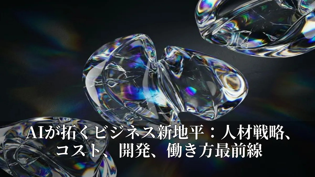AIが拓くビジネス新地平：人材戦略、コスト、開発、働き方最前線