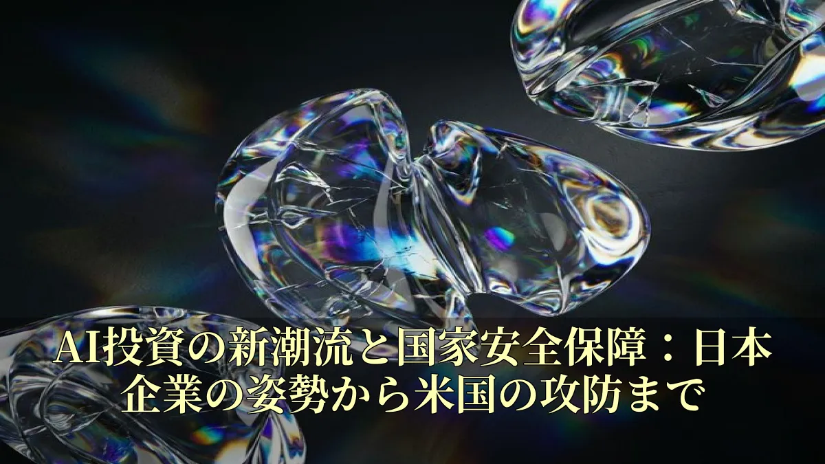 AI投資の新潮流と国家安全保障：日本企業の姿勢から米国の攻防まで