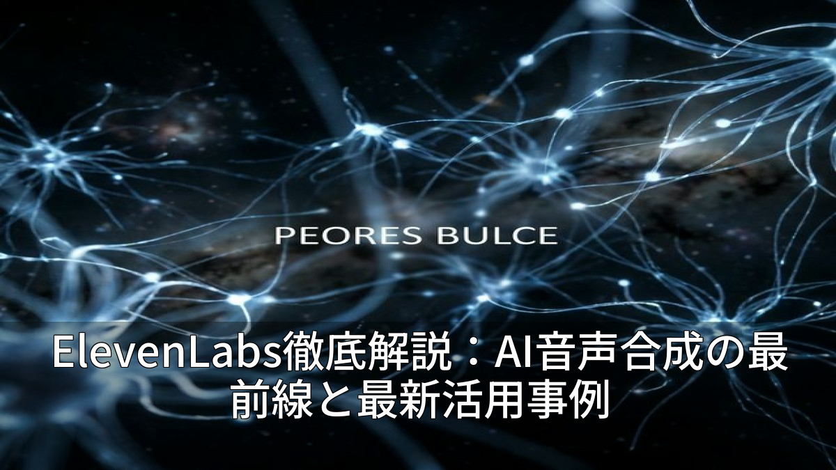 ElevenLabs徹底解説：AI音声合成の最前線と最新活用事例