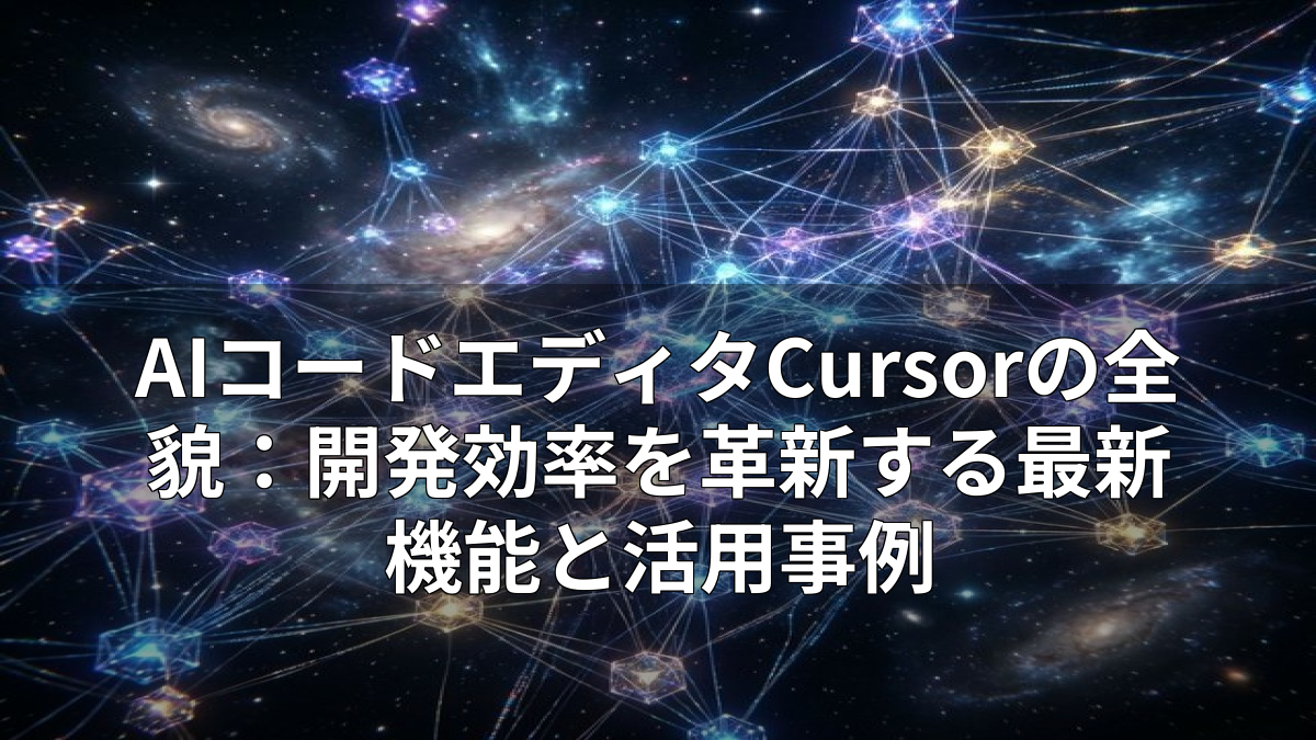 AIコードエディタCursorの全貌：開発効率を革新する最新機能と活用事例