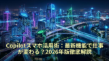 Copilotスマホ活用術：最新機能で仕事が変わる？2026年版徹底解説 18